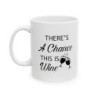 There's a chance this is wine funny quote Ceramic Mug 11oz