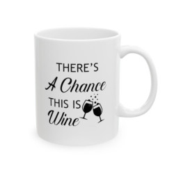 There's a chance this is wine funny quote Ceramic Mug 11oz