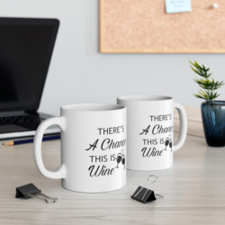 There's a chance this is wine funny quote Ceramic Mug 11oz