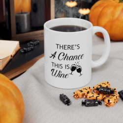 There's a chance this is wine funny quote Ceramic Mug 11oz