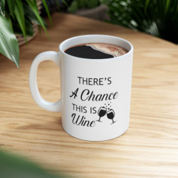 There's a chance this is wine funny quote Ceramic Mug 11oz