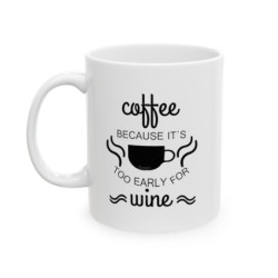 Coffee because it's too early for wine funny quote Ceramic Mug 11oz