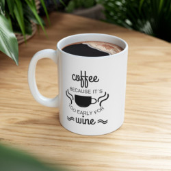 Coffee because it's too early for wine funny quote Ceramic Mug 11oz