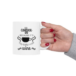 Coffee because it's too early for wine funny quote Ceramic Mug 11oz