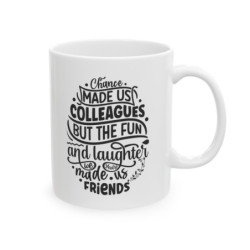 Chance made us colleagues, but the fun and laughter made us friends Ceramic Mug 11oz