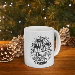 Chance made us colleagues, but the fun and laughter made us friends Ceramic Mug 11oz