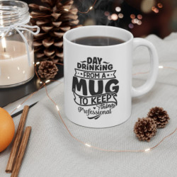 Day drinking from a mug to keep things professional funny quote Ceramic Mug 11oz