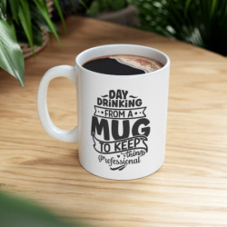 Day drinking from a mug to keep things professional funny quote Ceramic Mug 11oz