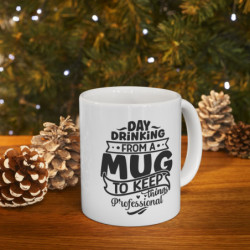 Day drinking from a mug to keep things professional funny quote Ceramic Mug 11oz