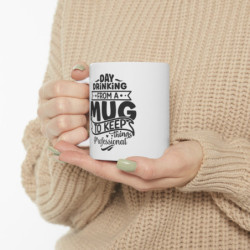 Day drinking from a mug to keep things professional funny quote Ceramic Mug 11oz