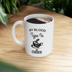 My blood type is coffee funny Ceramic Mug 11oz