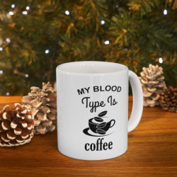 My blood type is coffee funny Ceramic Mug 11oz