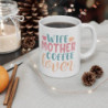 Wife Mother Coffee Lover Gift Ceramic Mug, 11oz