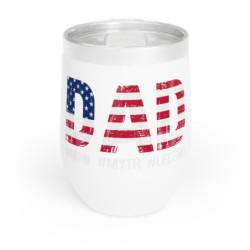 Dad - The Man, The Myth, The Legend Flag Day July 4th Chill Wine Tumbler